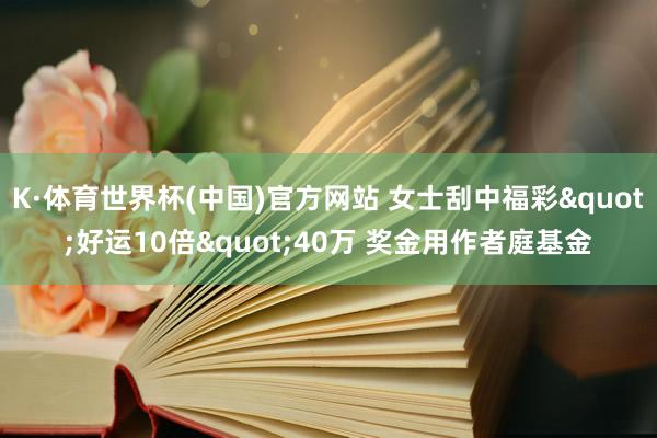 K·体育世界杯(中国)官方网站 女士刮中福彩"好运10倍"40万 奖金用作者庭基金