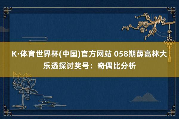 K·体育世界杯(中国)官方网站 058期薛高林大乐透探讨奖号：奇偶比分析