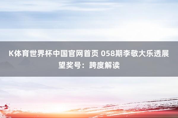 K体育世界杯中国官网首页 058期李敬大乐透展望奖号：跨度解读