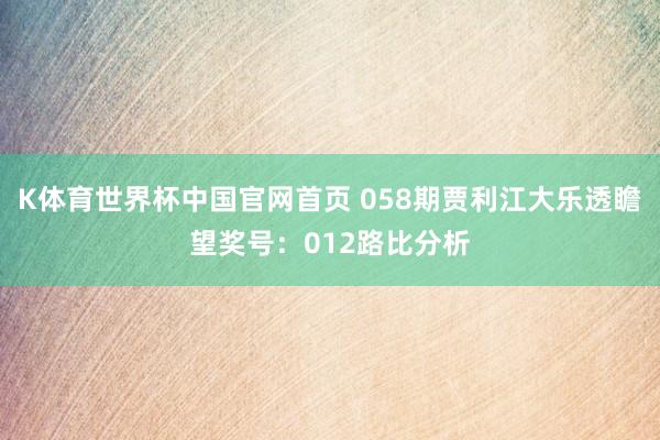 K体育世界杯中国官网首页 058期贾利江大乐透瞻望奖号：012路比分析