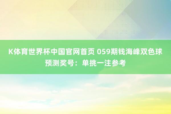 K体育世界杯中国官网首页 059期钱海峰双色球预测奖号：单挑一注参考