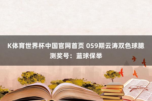 K体育世界杯中国官网首页 059期云涛双色球臆测奖号：蓝球保举