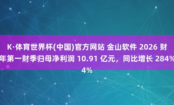 K·体育世界杯(中国)官方网站 金山软件 2026 财年第一财季归母净利润 10.91 亿元，同比增长 284%