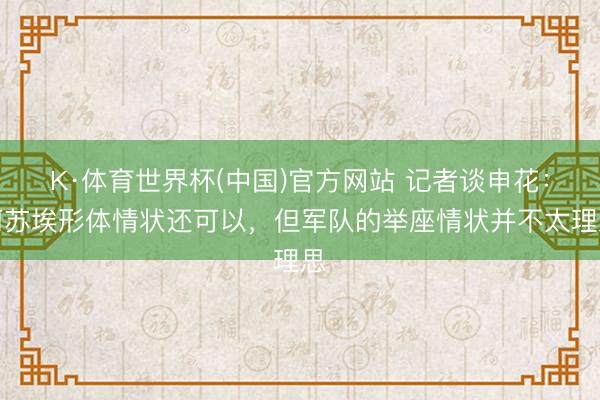K·体育世界杯(中国)官方网站 记者谈申花：阿苏埃形体情状还可以，但军队的举座情状并不太理思